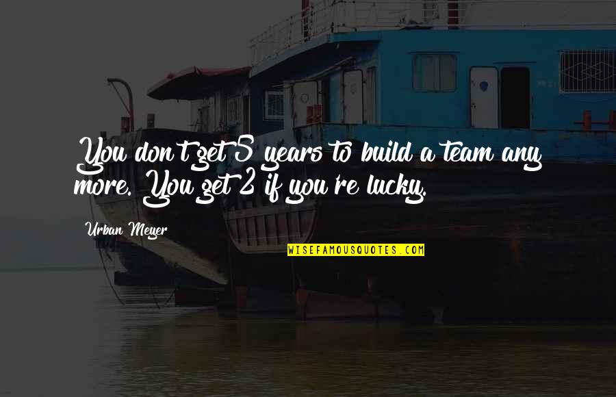 Membius Ikan Quotes By Urban Meyer: You don't get 5 years to build a