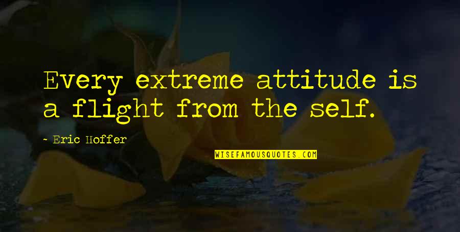 Membrana Timpanica Quotes By Eric Hoffer: Every extreme attitude is a flight from the