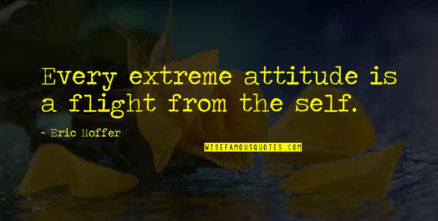Membrana Timpanica Quotes By Eric Hoffer: Every extreme attitude is a flight from the Membrana Timpanica Quotes By Eric Hoffer: Every extreme attitude is a flight from the