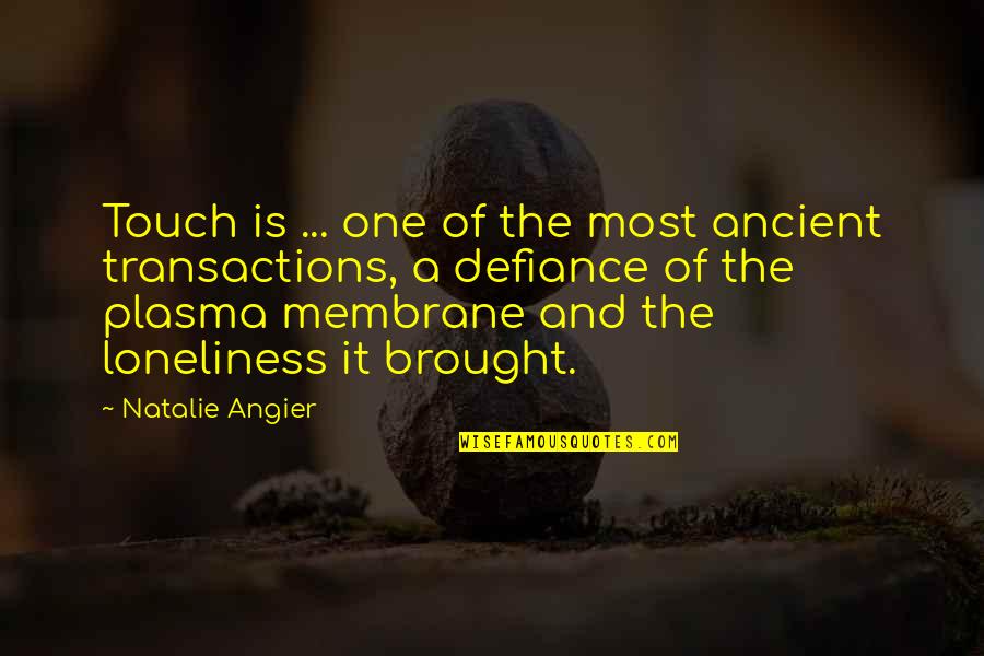 Membrane Quotes By Natalie Angier: Touch is ... one of the most ancient