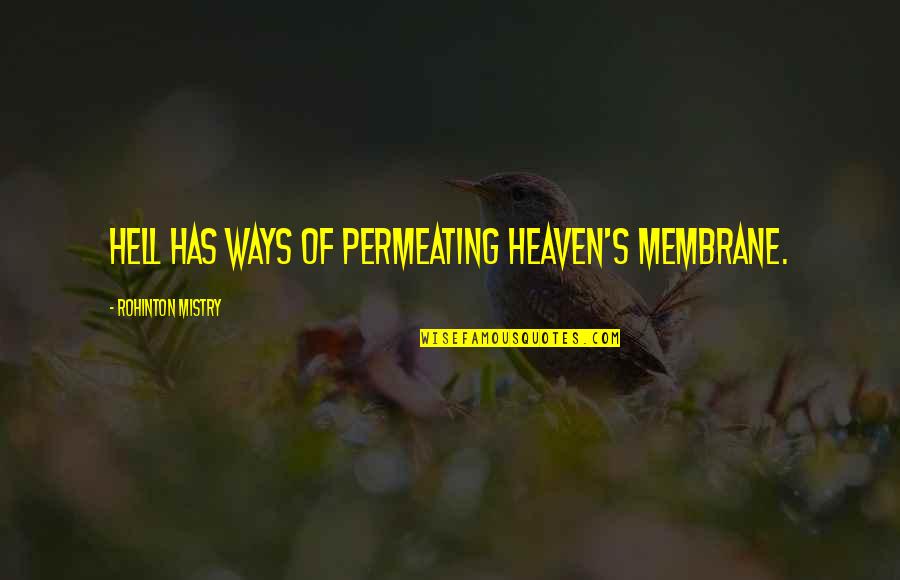 Membrane Quotes By Rohinton Mistry: Hell has ways of permeating heaven's membrane.
