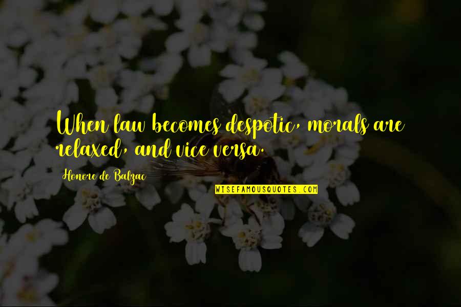 Membraned Quotes By Honore De Balzac: When law becomes despotic, morals are relaxed, and
