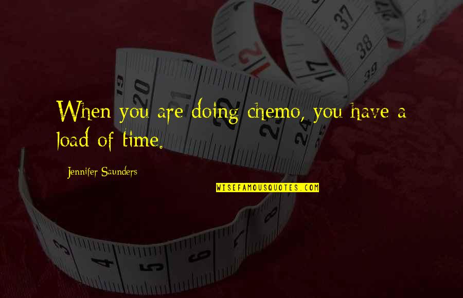 Membranes Quotes By Jennifer Saunders: When you are doing chemo, you have a Membranes Quotes By Jennifer Saunders: When you are doing chemo, you have a