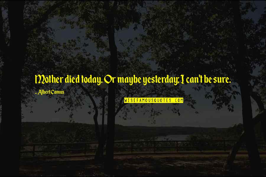Membrele Se Quotes By Albert Camus: Mother died today. Or maybe yesterday; I can't Membrele Se Quotes By Albert Camus: Mother died today. Or maybe yesterday; I can't