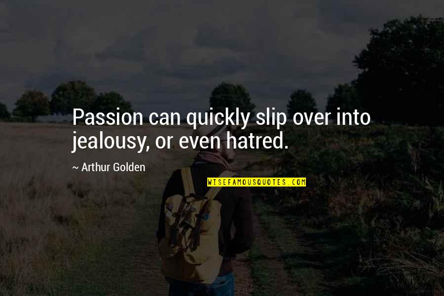 Membrele Se Quotes By Arthur Golden: Passion can quickly slip over into jealousy, or Membrele Se Quotes By Arthur Golden: Passion can quickly slip over into jealousy, or