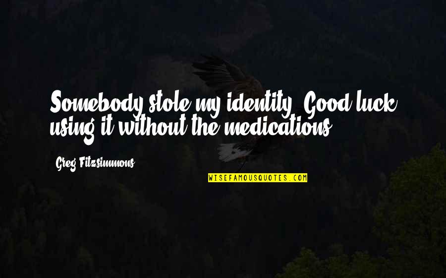 Membreno Linda Quotes By Greg Fitzsimmons: Somebody stole my identity. Good luck using it