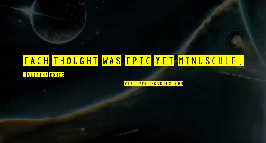 Membresia Quotes By Aleatha Romig: Each thought was epic yet minuscule. Membresia Quotes By Aleatha Romig: Each thought was epic yet minuscule.