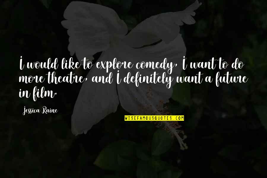 Membresia Quotes By Jessica Raine: I would like to explore comedy, I want Membresia Quotes By Jessica Raine: I would like to explore comedy, I want