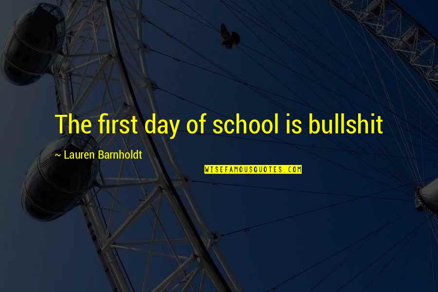 Membresia Quotes By Lauren Barnholdt: The first day of school is bullshit Membresia Quotes By Lauren Barnholdt: The first day of school is bullshit