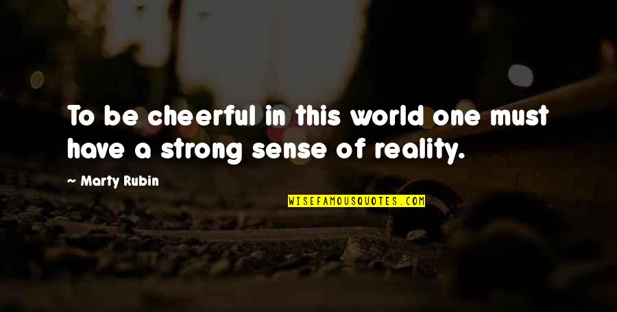 Membretado Quotes By Marty Rubin: To be cheerful in this world one must