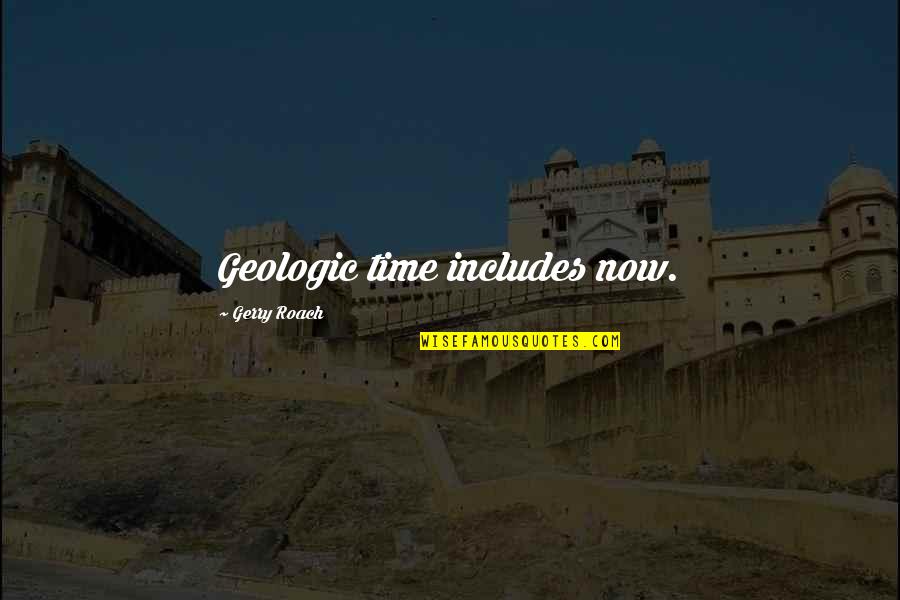 Membrete Quotes By Gerry Roach: Geologic time includes now. Membrete Quotes By Gerry Roach: Geologic time includes now.