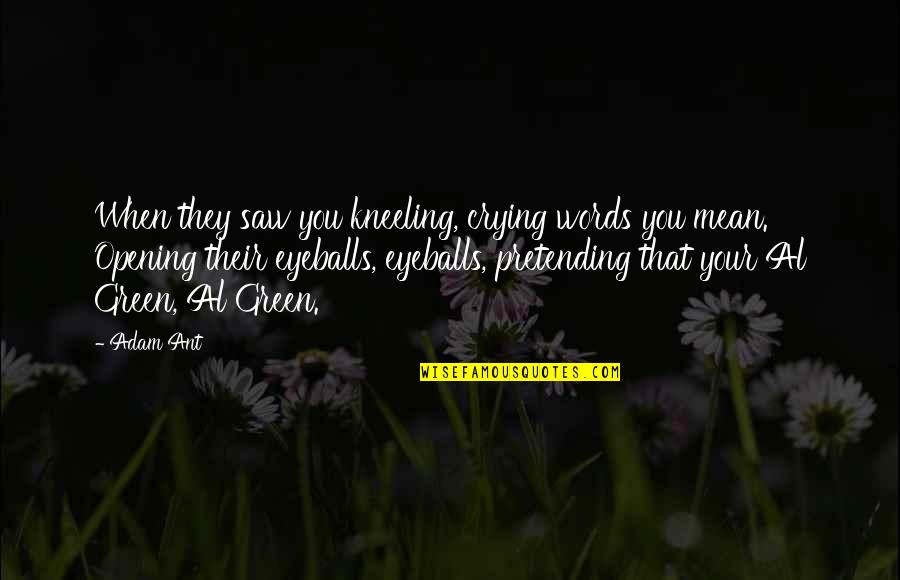 Membrillar Quotes By Adam Ant: When they saw you kneeling, crying words you Membrillar Quotes By Adam Ant: When they saw you kneeling, crying words you