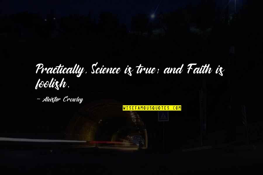 Membrillo In English Quotes By Aleister Crowley: Practically, Science is true; and Faith is foolish. Membrillo In English Quotes By Aleister Crowley: Practically, Science is true; and Faith is foolish.