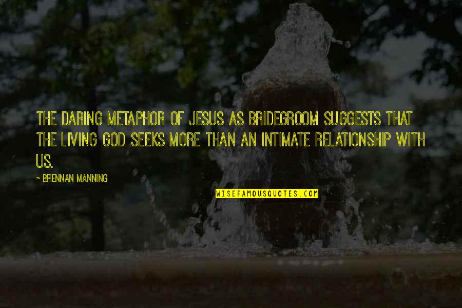 Membrio Quotes By Brennan Manning: The daring metaphor of Jesus as bridegroom suggests Membrio Quotes By Brennan Manning: The daring metaphor of Jesus as bridegroom suggests