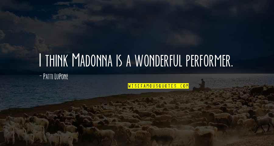 Membrio Quotes By Patti LuPone: I think Madonna is a wonderful performer. Membrio Quotes By Patti LuPone: I think Madonna is a wonderful performer.