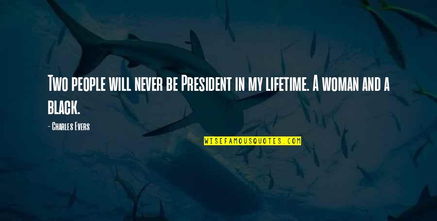 Membros Akatsuki Quotes By Charles Evers: Two people will never be President in my