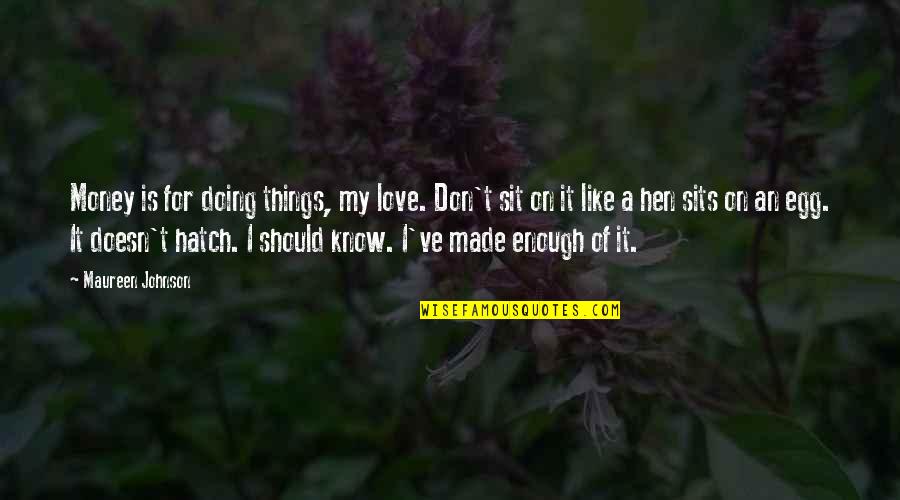 Membros Akatsuki Quotes By Maureen Johnson: Money is for doing things, my love. Don't Membros Akatsuki Quotes By Maureen Johnson: Money is for doing things, my love. Don't
