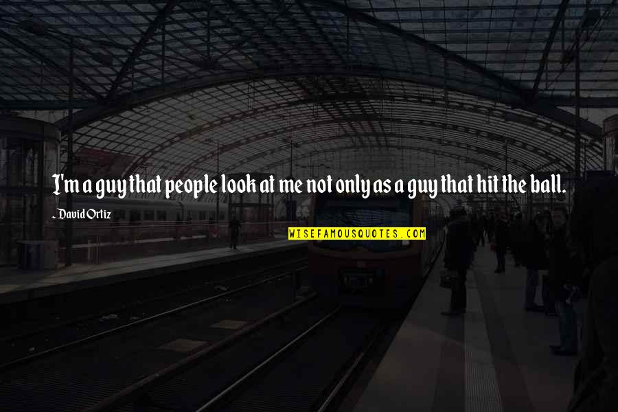 Membros Do Bts Quotes By David Ortiz: I'm a guy that people look at me