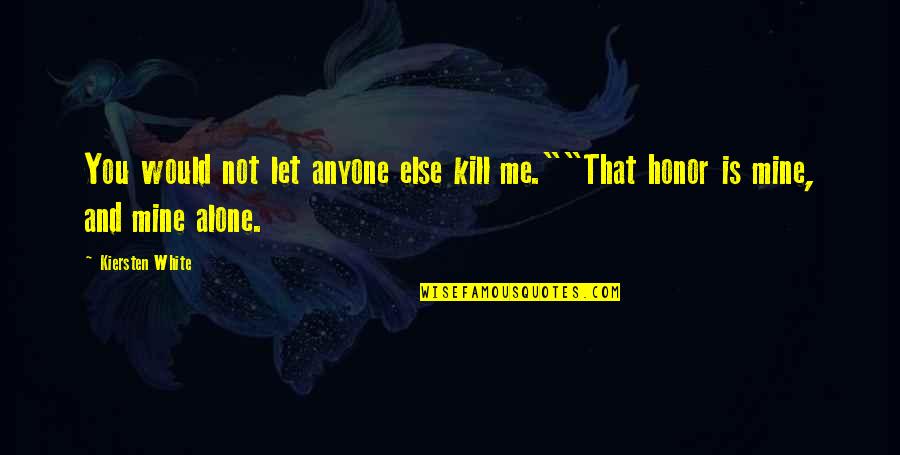 Membrul Quotes By Kiersten White: You would not let anyone else kill me.""That
