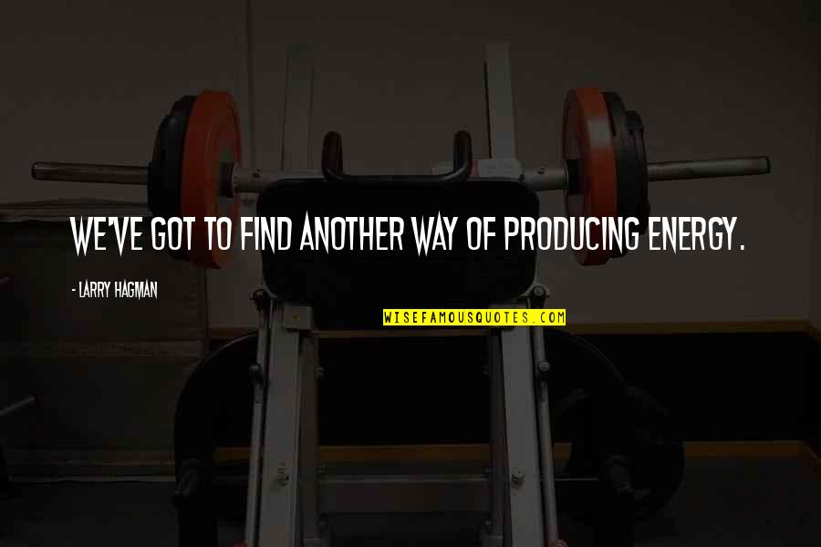 Membuang Garam Quotes By Larry Hagman: We've got to find another way of producing Membuang Garam Quotes By Larry Hagman: We've got to find another way of producing