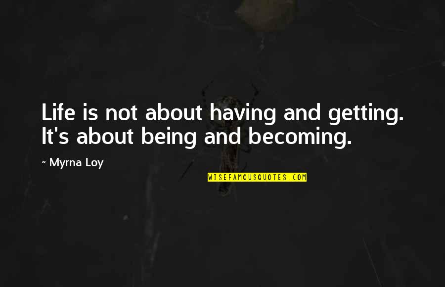 Membuka Gmail Quotes By Myrna Loy: Life is not about having and getting. It's