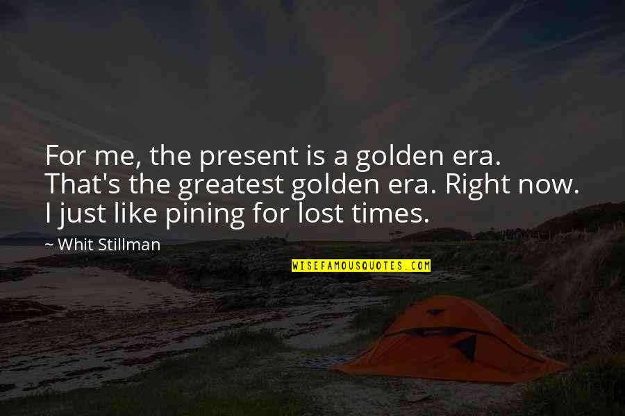 Membuka Gmail Quotes By Whit Stillman: For me, the present is a golden era.