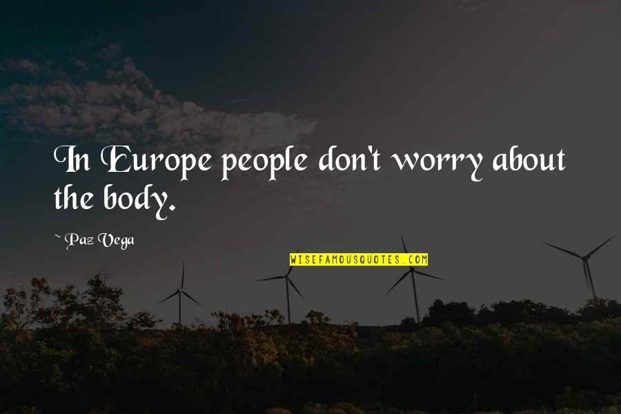 Membuka Situs Quotes By Paz Vega: In Europe people don't worry about the body.