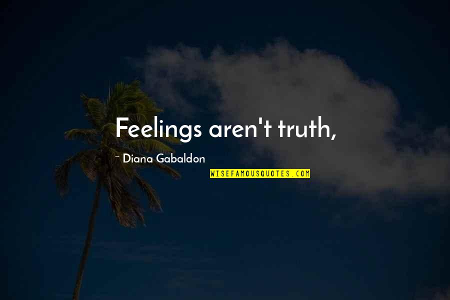 Membuktikan Rumus Quotes By Diana Gabaldon: Feelings aren't truth,