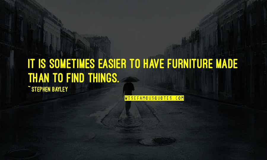 Membulatkan Pecahan Quotes By Stephen Bayley: It is sometimes easier to have furniture made Membulatkan Pecahan Quotes By Stephen Bayley: It is sometimes easier to have furniture made