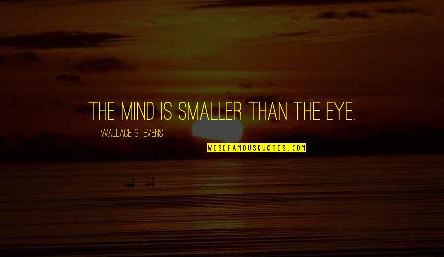 Membunuh Nyamuk Quotes By Wallace Stevens: The mind is smaller than the eye. Membunuh Nyamuk Quotes By Wallace Stevens: The mind is smaller than the eye.