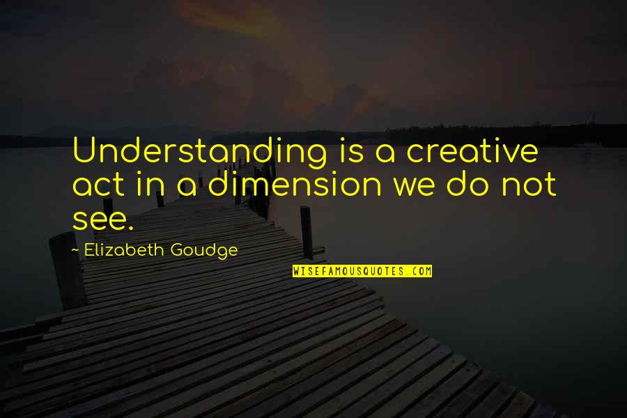 Membutuhkan Karyawan Quotes By Elizabeth Goudge: Understanding is a creative act in a dimension Membutuhkan Karyawan Quotes By Elizabeth Goudge: Understanding is a creative act in a dimension