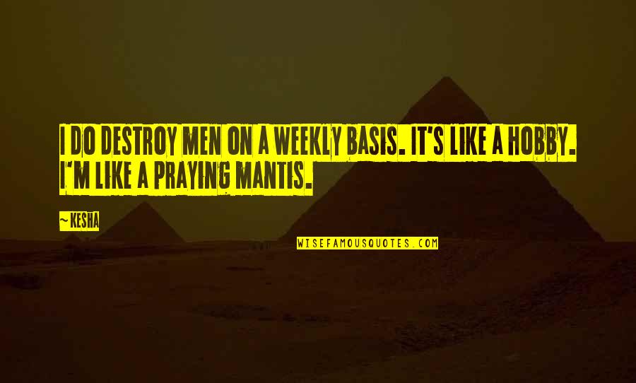 Membutuhkan Makanan Quotes By Kesha: I do destroy men on a weekly basis.