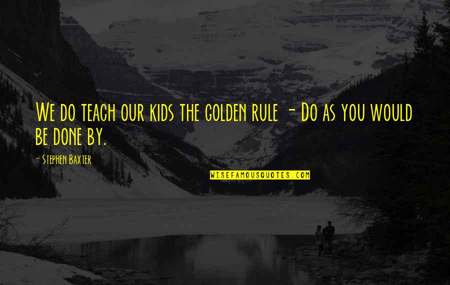 Meme Happy Wednesday Quotes By Stephen Baxter: We do teach our kids the golden rule Meme Happy Wednesday Quotes By Stephen Baxter: We do teach our kids the golden rule