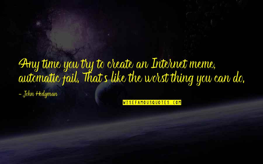 Meme Meme Quotes By John Hodgman: Any time you try to create an Internet