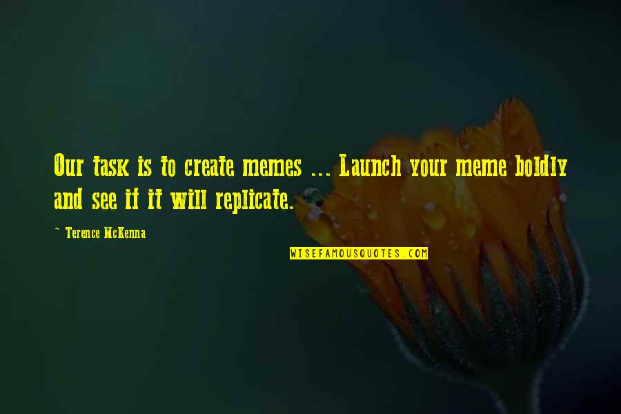 Meme Meme Quotes By Terence McKenna: Our task is to create memes ... Launch