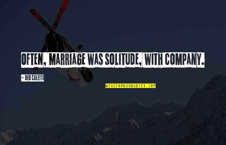 Meme Ruth Langmore Quotes By Deb Caletti: Often, marriage was solitude, with company.