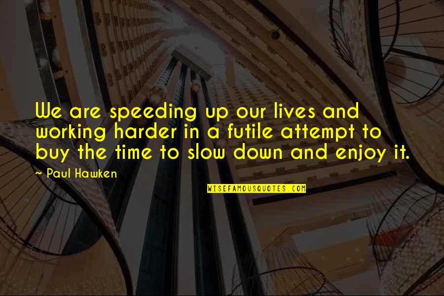 Meme Ruth Langmore Quotes By Paul Hawken: We are speeding up our lives and working