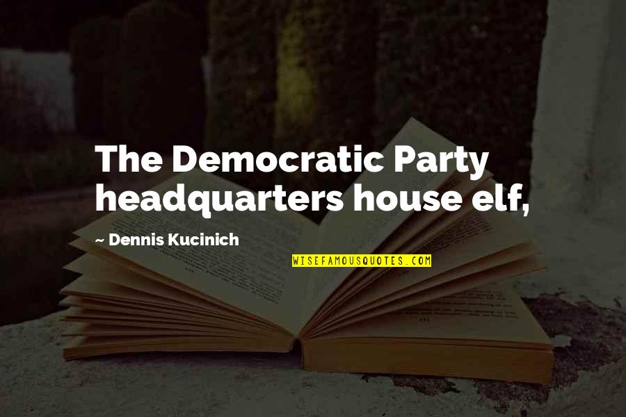 Meme Wildly Capable Quotes By Dennis Kucinich: The Democratic Party headquarters house elf,