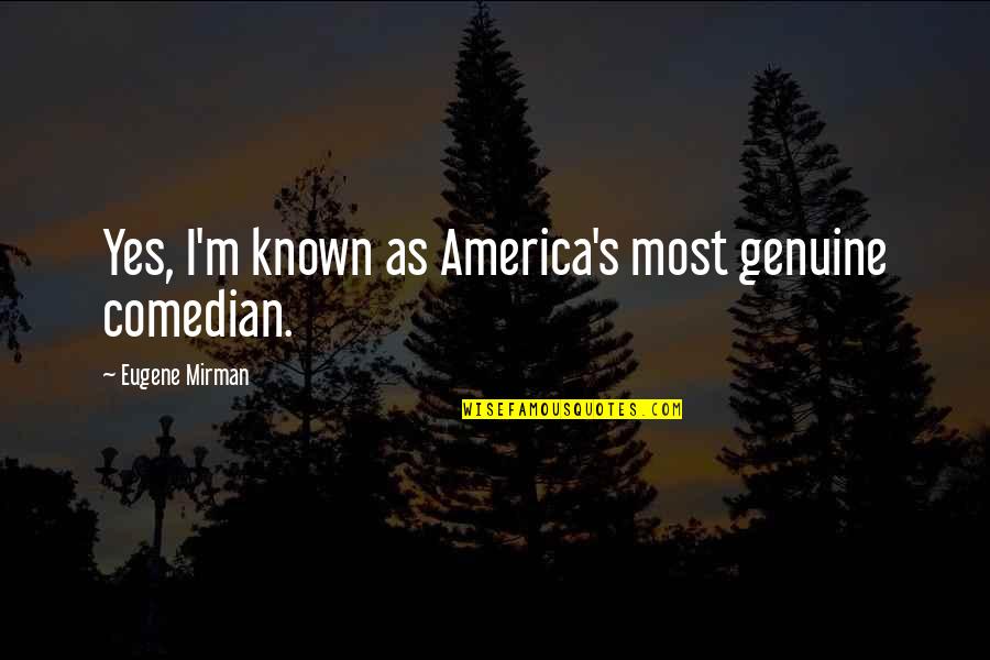 Memecah Paket Quotes By Eugene Mirman: Yes, I'm known as America's most genuine comedian.