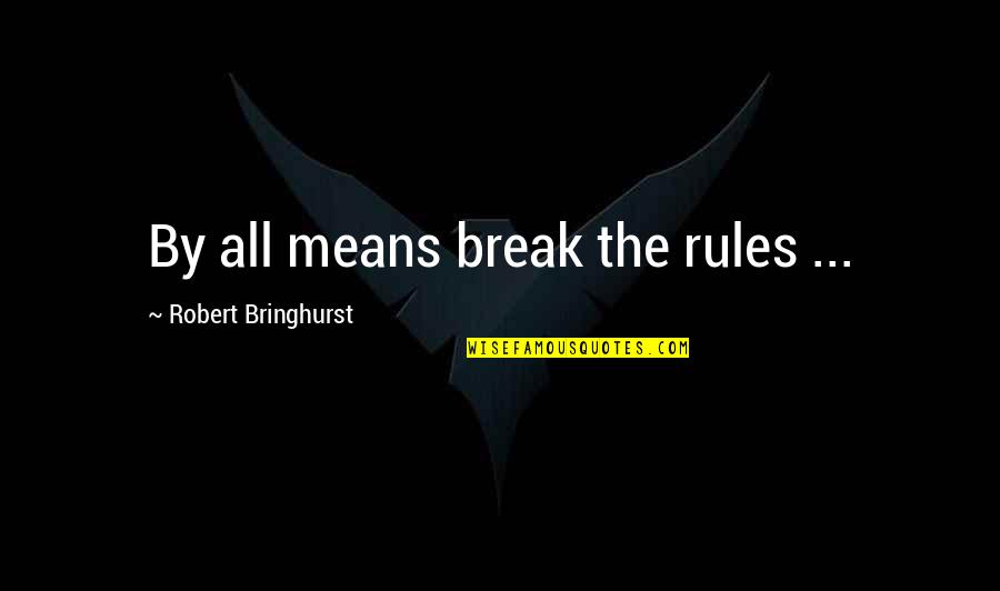 Memecah Paket Quotes By Robert Bringhurst: By all means break the rules ...