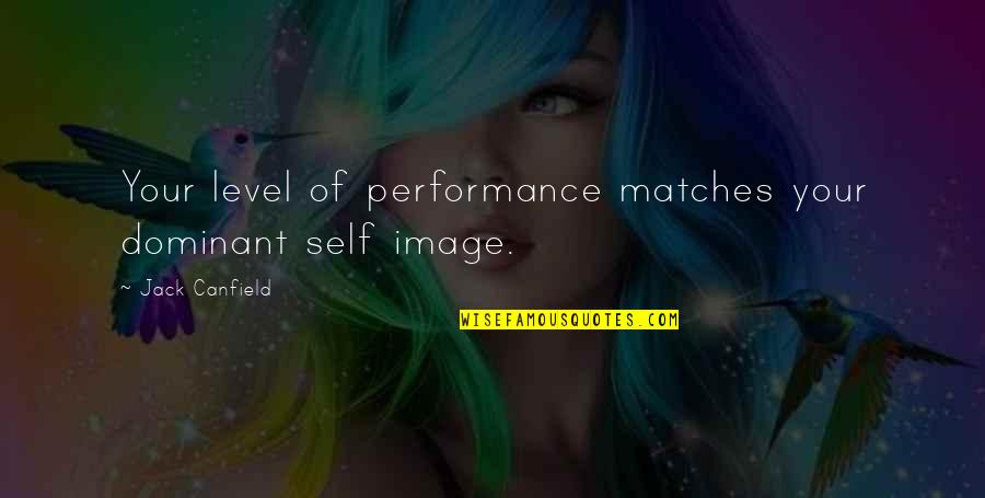 Memecahkan Masalah Quotes By Jack Canfield: Your level of performance matches your dominant self Memecahkan Masalah Quotes By Jack Canfield: Your level of performance matches your dominant self