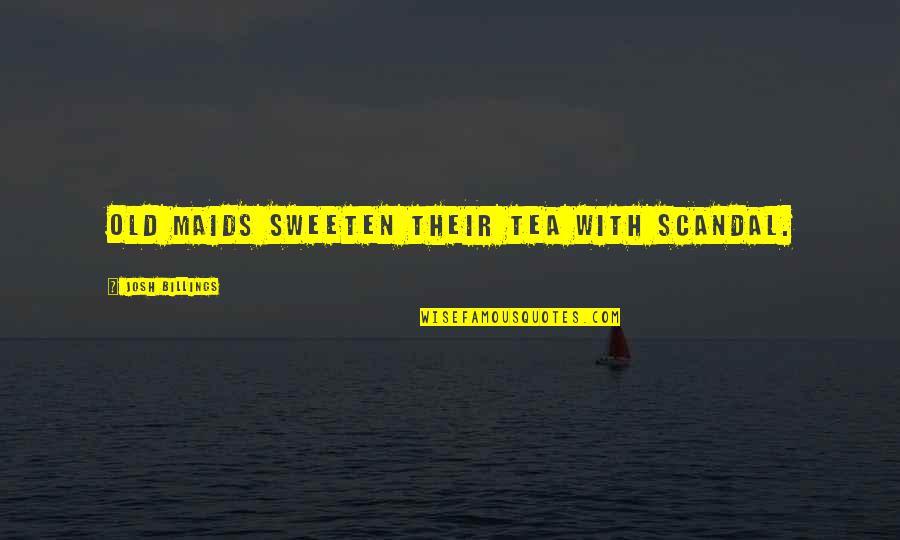 Memecrunch Quotes By Josh Billings: Old maids sweeten their tea with scandal.