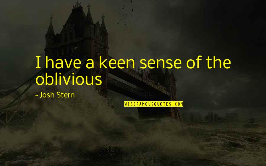 Memecrunch Quotes By Josh Stern: I have a keen sense of the oblivious