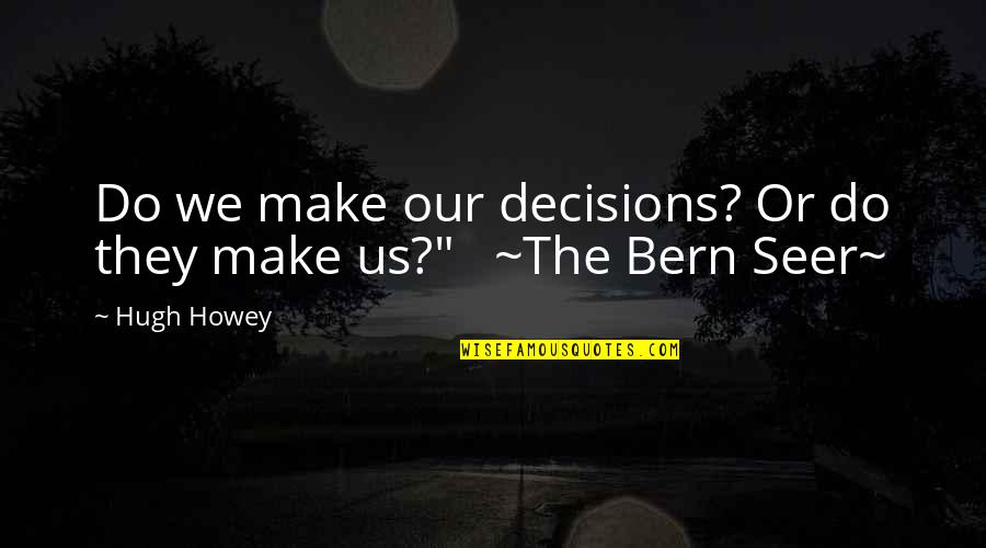 Memedulikan Atau Quotes By Hugh Howey: Do we make our decisions? Or do they