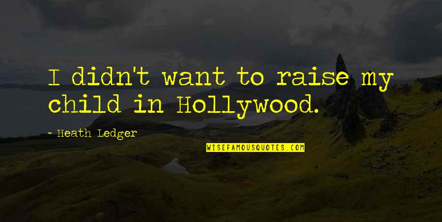 Memegang Kendali Quotes By Heath Ledger: I didn't want to raise my child in Memegang Kendali Quotes By Heath Ledger: I didn't want to raise my child in