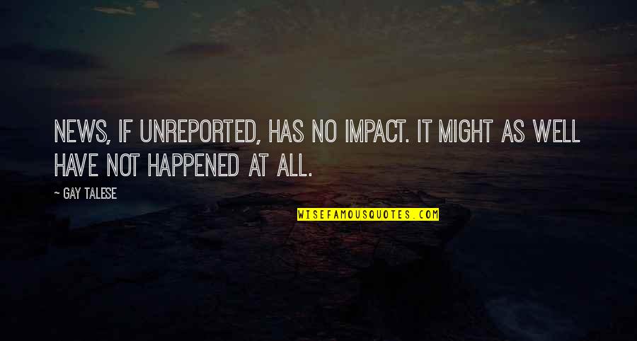 Memelas De Oaxaca Quotes By Gay Talese: News, if unreported, has no impact. It might