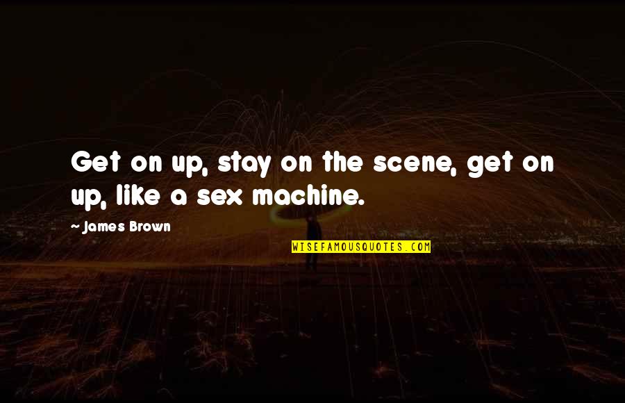 Memeliler Hakinda Quotes By James Brown: Get on up, stay on the scene, get