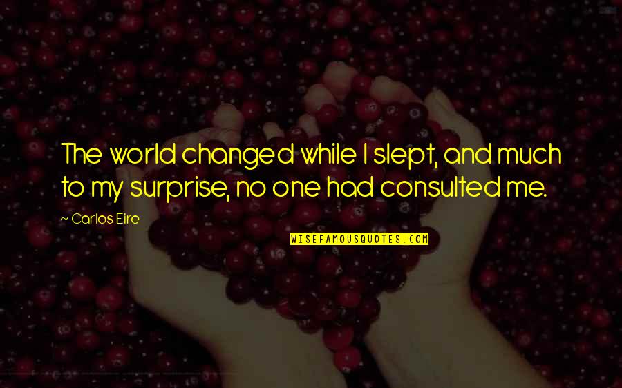 Memeliler Hakkinda Quotes By Carlos Eire: The world changed while I slept, and much