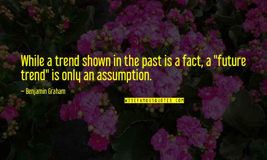 Memeluk Masa Lalu Quotes By Benjamin Graham: While a trend shown in the past is