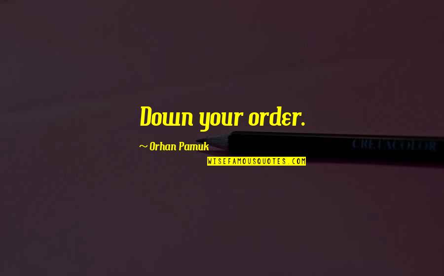 Mememem Quotes By Orhan Pamuk: Down your order.